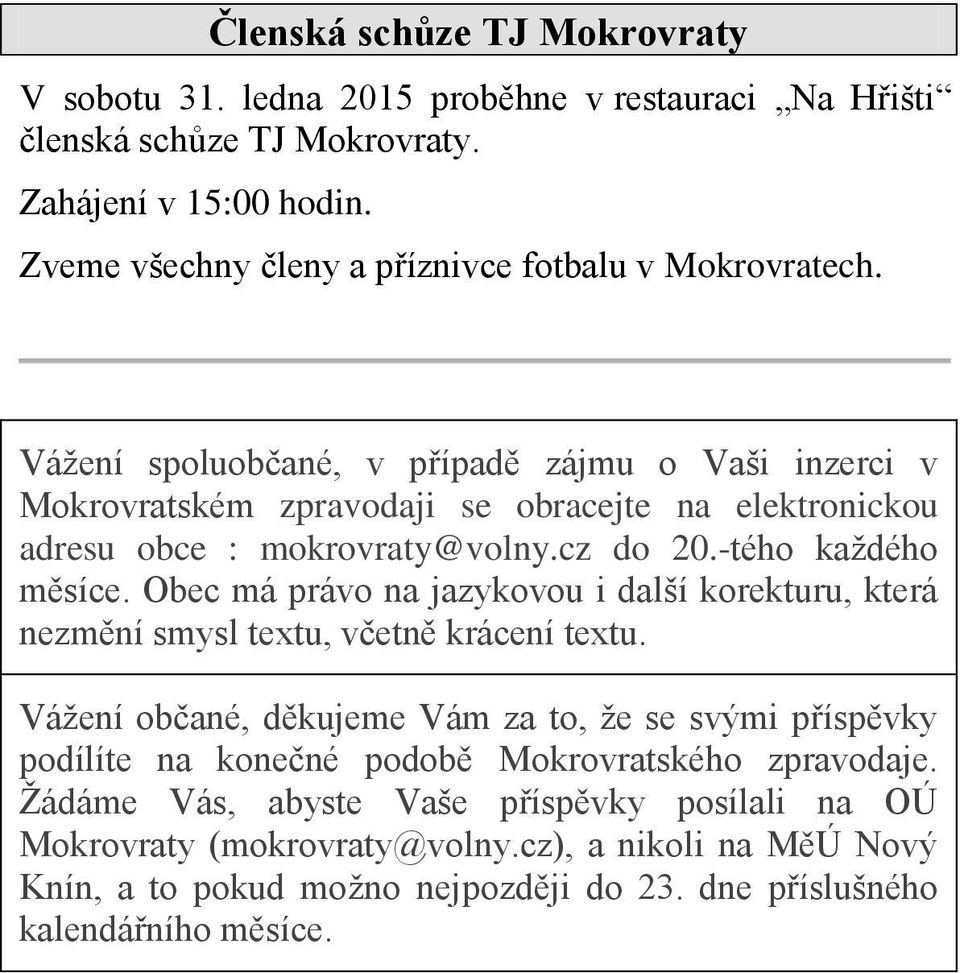 Vážení spoluobčané, v případě zájmu o Vaši inzerci v Mokrovratském zpravodaji se obracejte na elektronickou adresu obce : mokrovraty@volny.cz do 20.-tého každého měsíce.