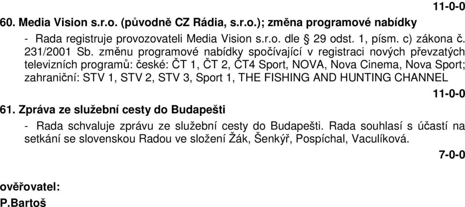 změnu programové nabídky spočívající v registraci nových převzatých televizních programů: české: ČT 1, ČT 2, ČT4 Sport, NOVA, Nova Cinema, Nova Sport;