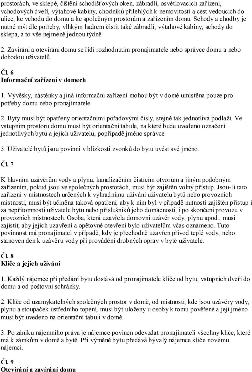 Zavírání a otevírání domu se řídí rozhodnutím pronajímatele nebo správce domu a nebo dohodou uživatelů. Čl. 6 Informační zařízení v domech 1.