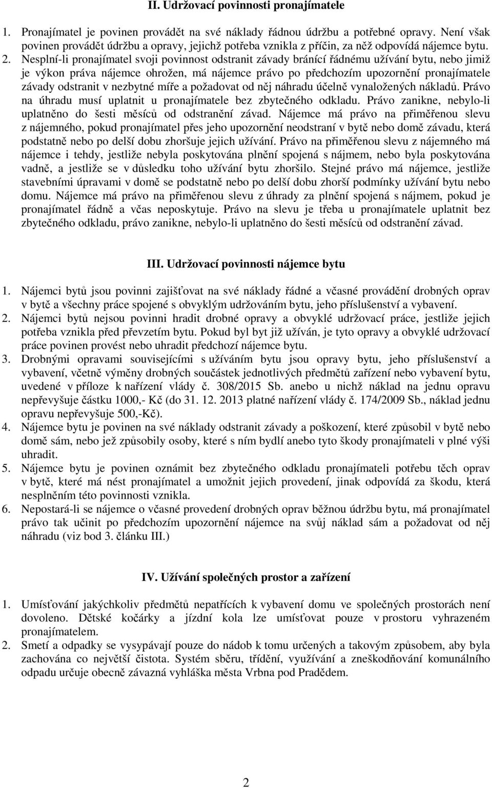 Nesplní-li pronajímatel svoji povinnost odstranit závady bránící řádnému užívání bytu, nebo jimiž je výkon práva nájemce ohrožen, má nájemce právo po předchozím upozornění pronajímatele závady