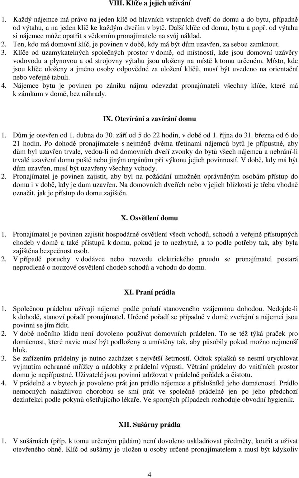 3. Klíče od uzamykatelných společných prostor v domě, od místností, kde jsou domovní uzávěry vodovodu a plynovou a od strojovny výtahu jsou uloženy na místě k tomu určeném.