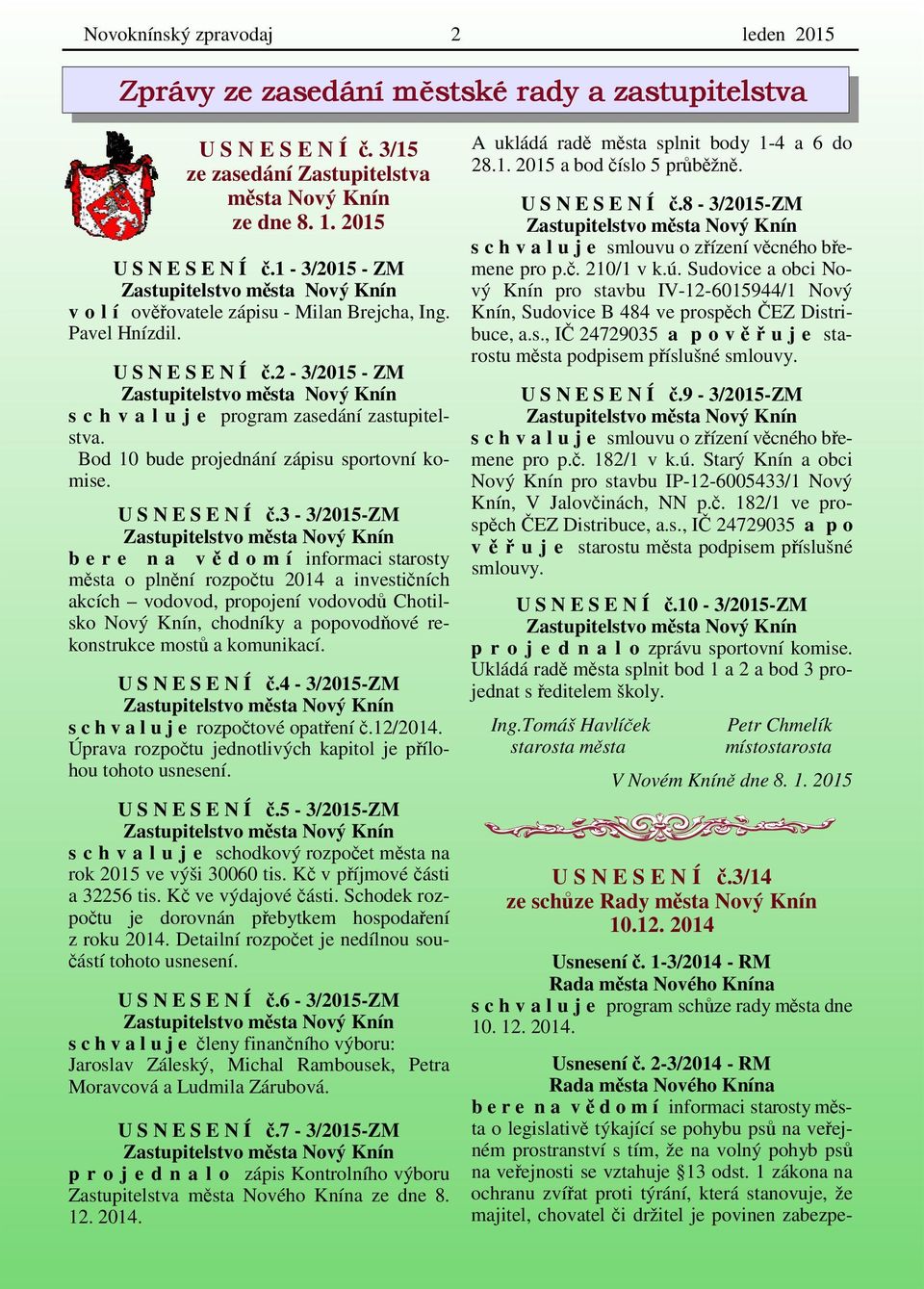 2-3/2015 - ZM Zastupitelstvo města Nový Knín s c h v a l u j e program zasedání zastupitelstva. Bod 10 bude projednání zápisu sportovní komise. U S N E S E N Í č.