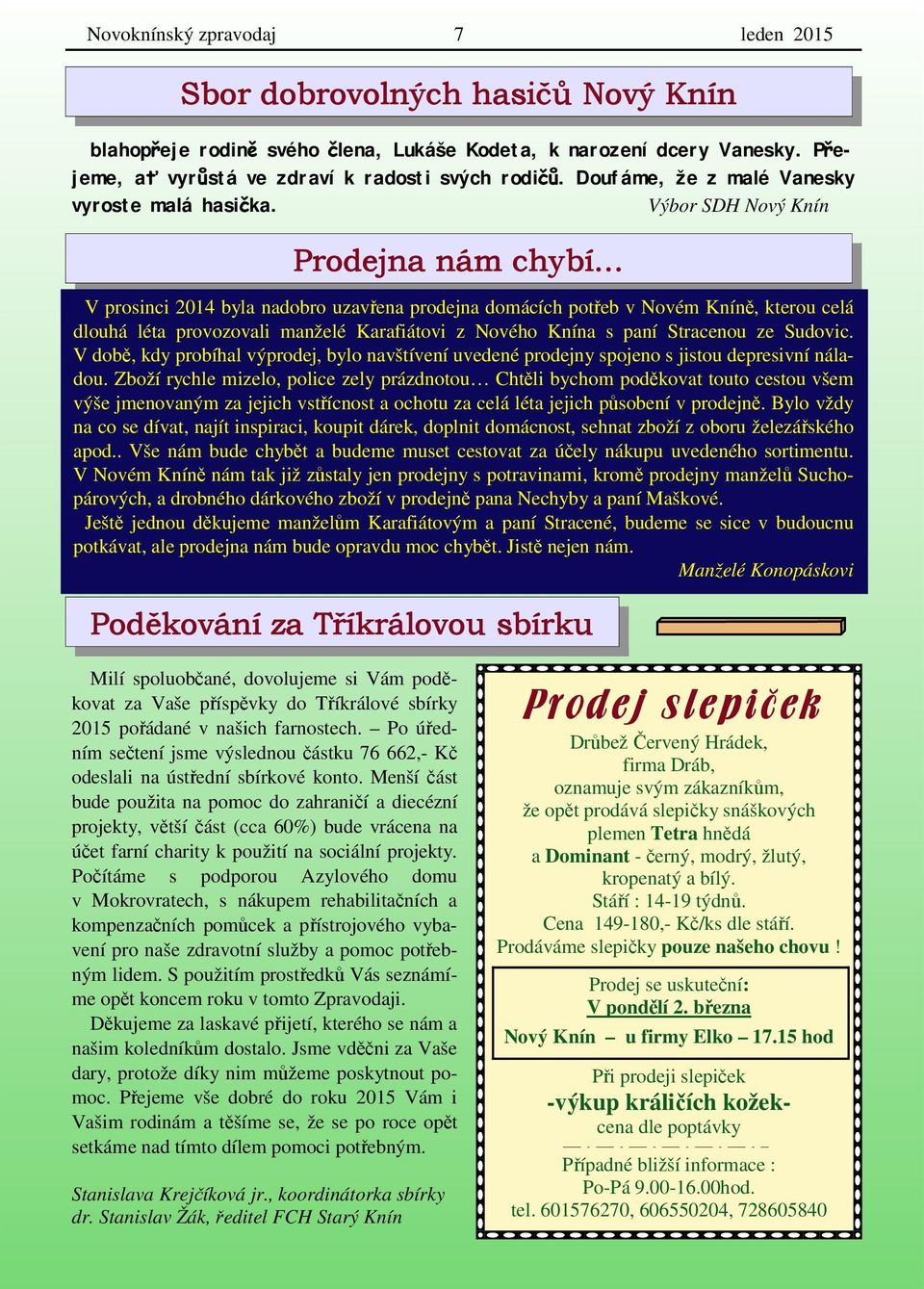 Výbor SDH Nový Knín Prodejna nám chybí V prosinci 2014 byla nadobro uzavřena prodejna domácích potřeb v Novém Kníně, kterou celá dlouhá léta provozovali manželé Karafiátovi z Nového Knína s paní