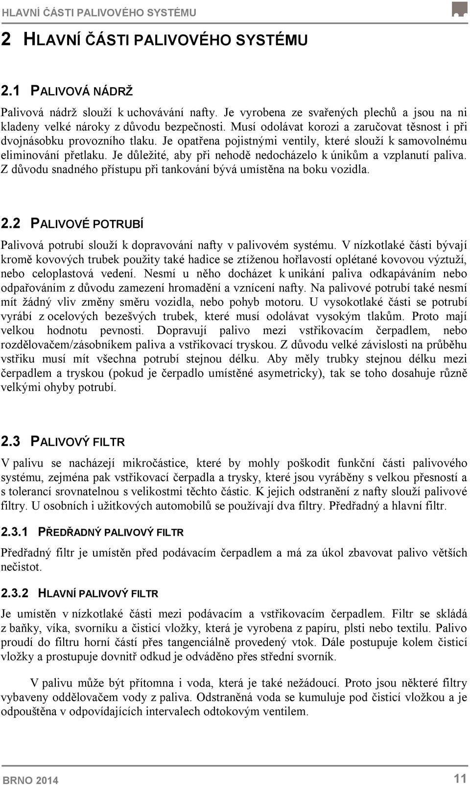 Je opatřena pojistnými ventily, které slouží k samovolnému eliminování přetlaku. Je důležité, aby při nehodě nedocházelo k únikům a vzplanutí paliva.