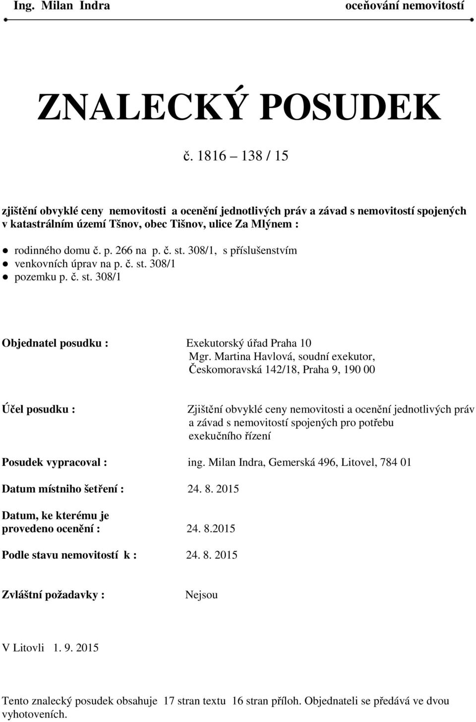 308/1, s příslušenstvím venkovních úprav na p. č. st. 308/1 pozemku p. č. st. 308/1 Objednatel posudku : Exekutorský úřad Praha 10 Mgr.