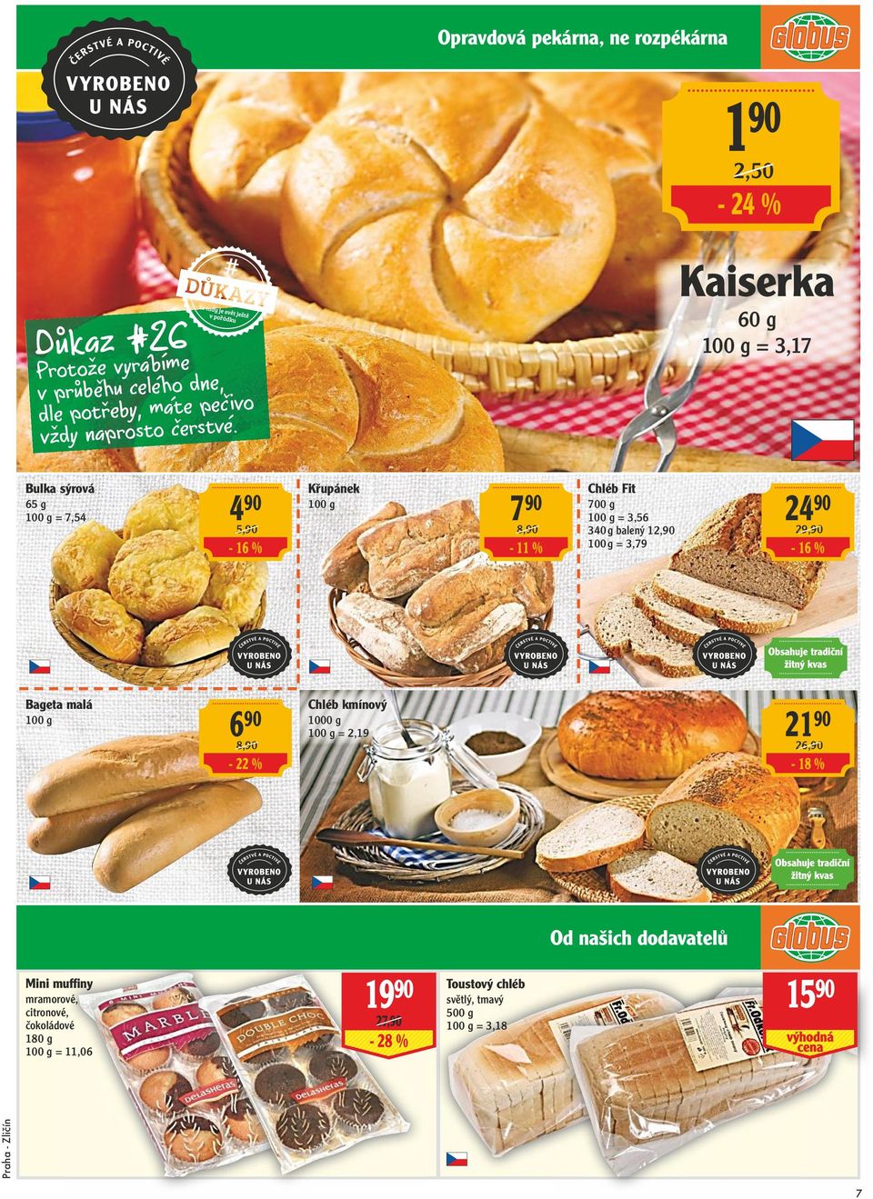 Kaiserka 60 g = 3,17 Bulka sýrová 65 g = 7,54 4 90 5,90-16 % Křupánek 7 90 8,90-11 % Chléb Fit 700 g = 3,56 340 g balený 12,90 =