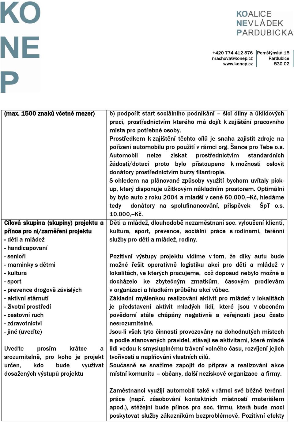 projektu b) podpořit start sociálního podnikání šicí dílny a úklidových prací, prostřednictvím kterého má dojít k zajištění pracovního místa pro potřebné osoby.