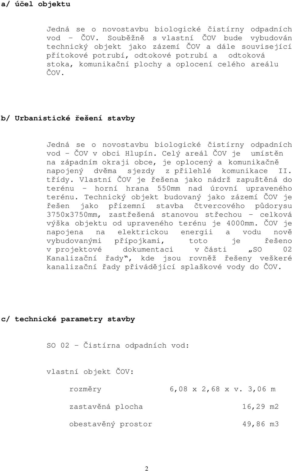 b/ Urbanistické řešení stavby Jedná se o novostavbu biologické čistírny odpadních vod - ČOV v obci Hlupín.