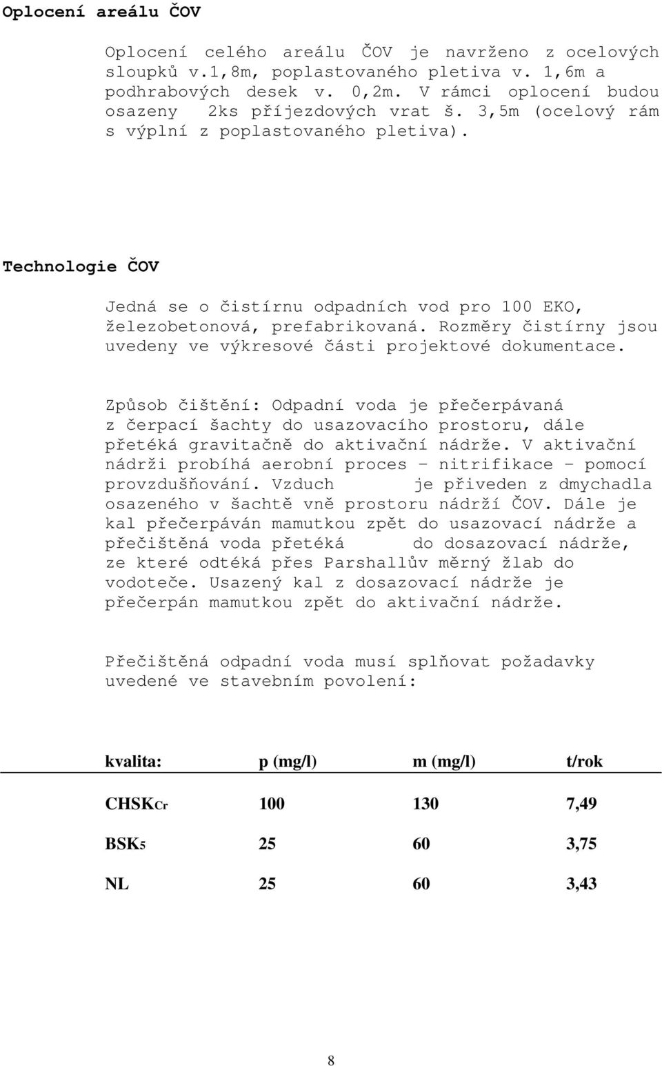 Technologie ČOV Jedná se o čistírnu odpadních vod pro 100 EKO, železobetonová, prefabrikovaná. Rozměry čistírny jsou uvedeny ve výkresové části projektové dokumentace.