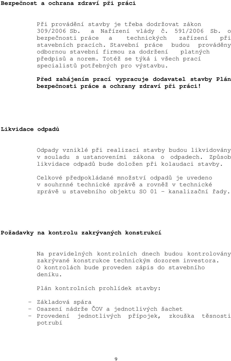 Před zahájením prací vypracuje dodavatel stavby Plán bezpečnosti práce a ochrany zdraví při práci!