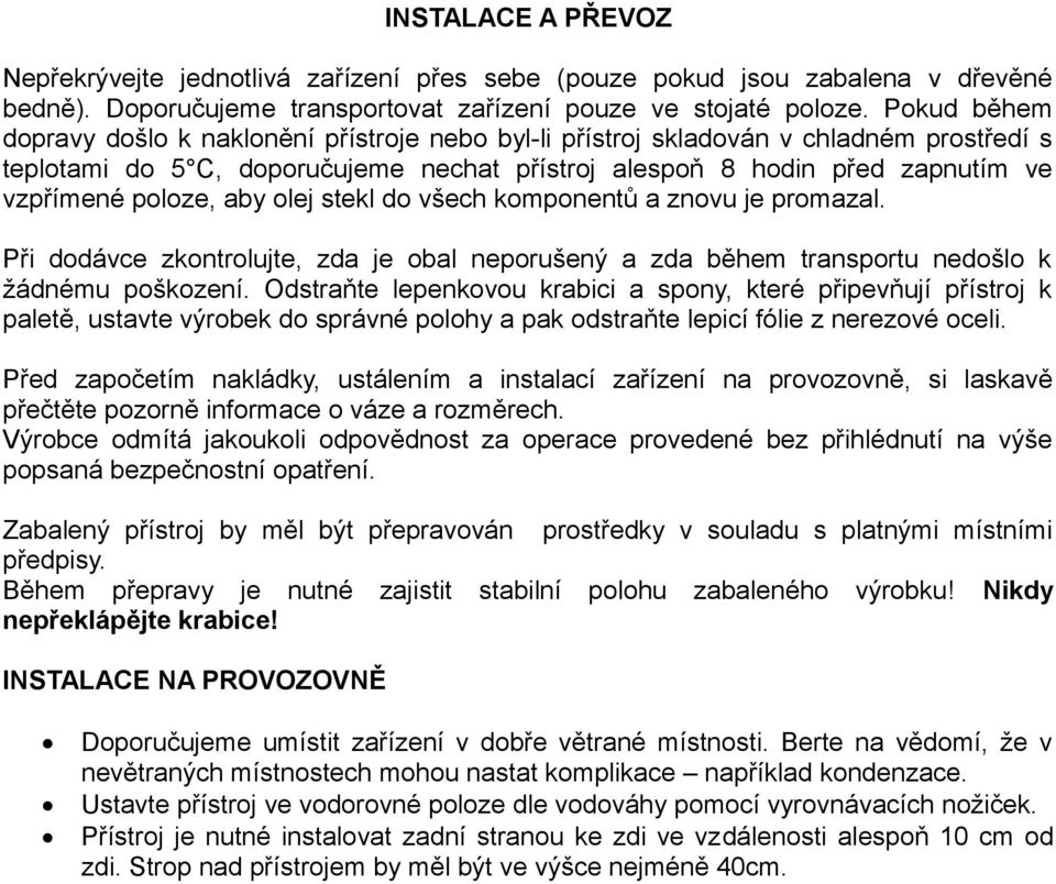 aby olej stekl do všech komponentů a znovu je promazal. Při dodávce zkontrolujte, zda je obal neporušený a zda během transportu nedošlo k žádnému poškození.