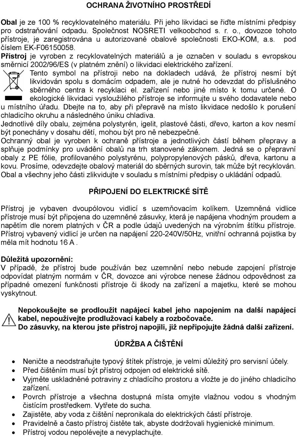 Přístroj je vyroben z recyklovatelných materiálů a je označen v souladu s evropskou směrnicí 2002/96/ES (v platném znění) o likvidaci elektrického zařízení.