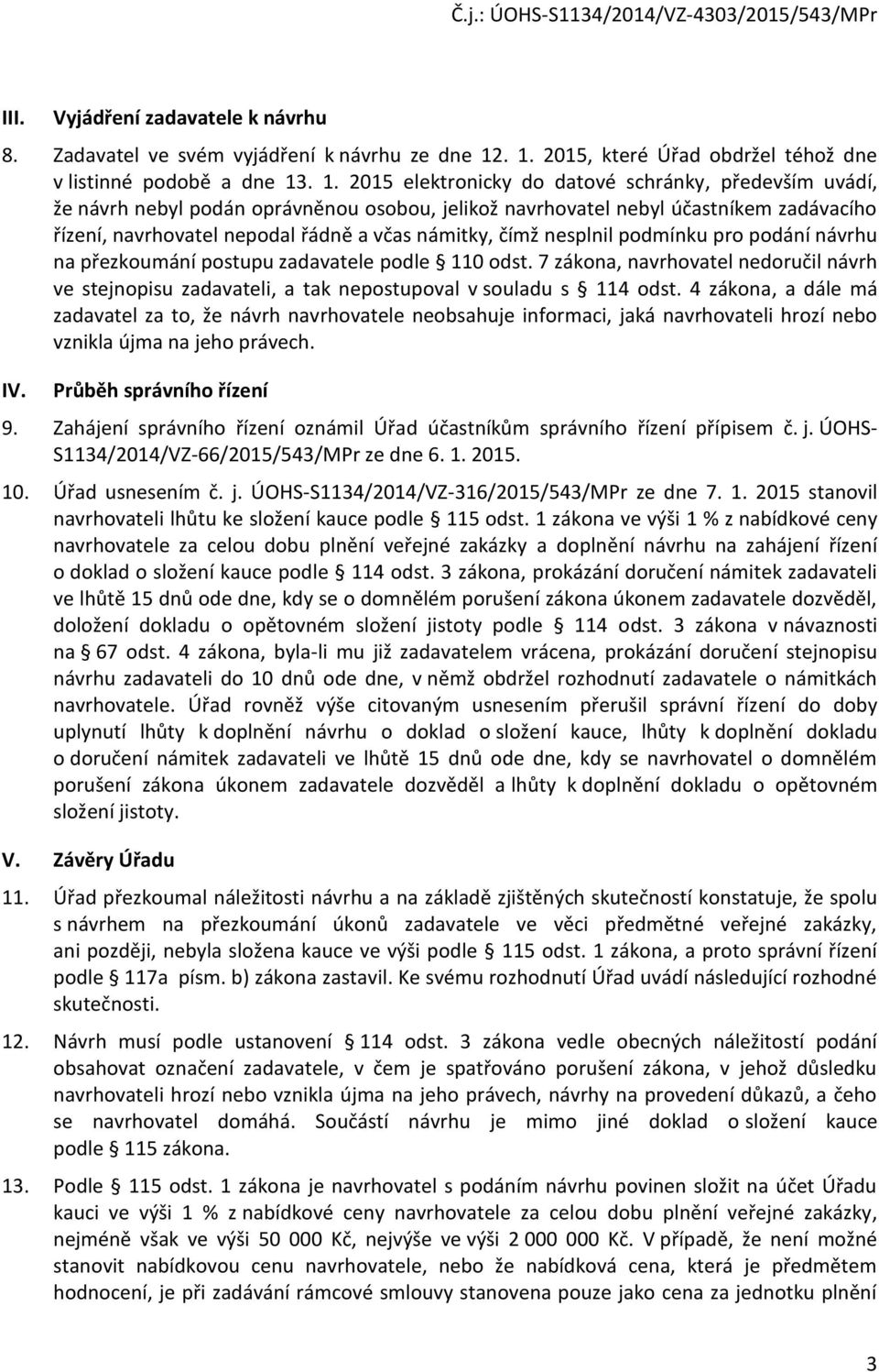 účastníkem zadávacího řízení, navrhovatel nepodal řádně a včas námitky, čímž nesplnil podmínku pro podání návrhu na přezkoumání postupu zadavatele podle 110 odst.