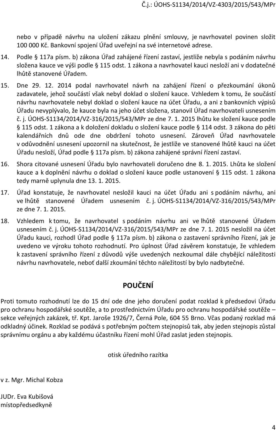 12. 2014 podal navrhovatel návrh na zahájení řízení o přezkoumání úkonů zadavatele, jehož součástí však nebyl doklad o složení kauce.