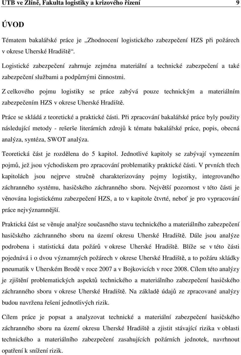 Z celkového pojmu logistiky se práce zabývá pouze technickým a materiálním zabezpečením HZS v okrese Uherské Hradiště. Práce se skládá z teoretické a praktické části.