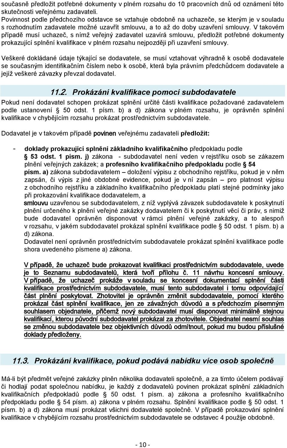 V takovém případě musí uchazeč, s nímž veřejný zadavatel uzavírá smlouvu, předložit potřebné dokumenty prokazující splnění kvalifikace v plném rozsahu nejpozději při uzavření smlouvy.