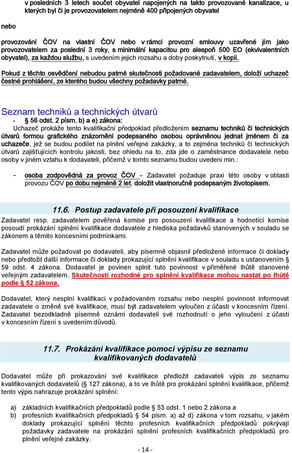 poskytnutí, v kopii. Pokud z těchto osvědčení nebudou patrné skutečnosti požadované zadavatelem, doloží uchazeč čestné prohlášení, ze kterého budou všechny požadavky patrné.