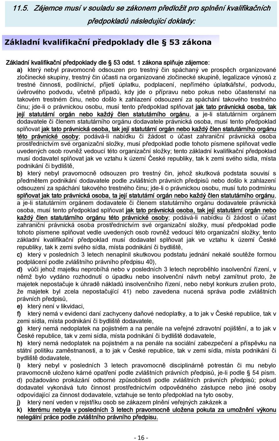 legalizace výnosů z trestné činnosti, podílnictví, přijetí úplatku, podplacení, nepřímého úplatkářství, podvodu, úvěrového podvodu, včetně případů, kdy jde o přípravu nebo pokus nebo účastenství na