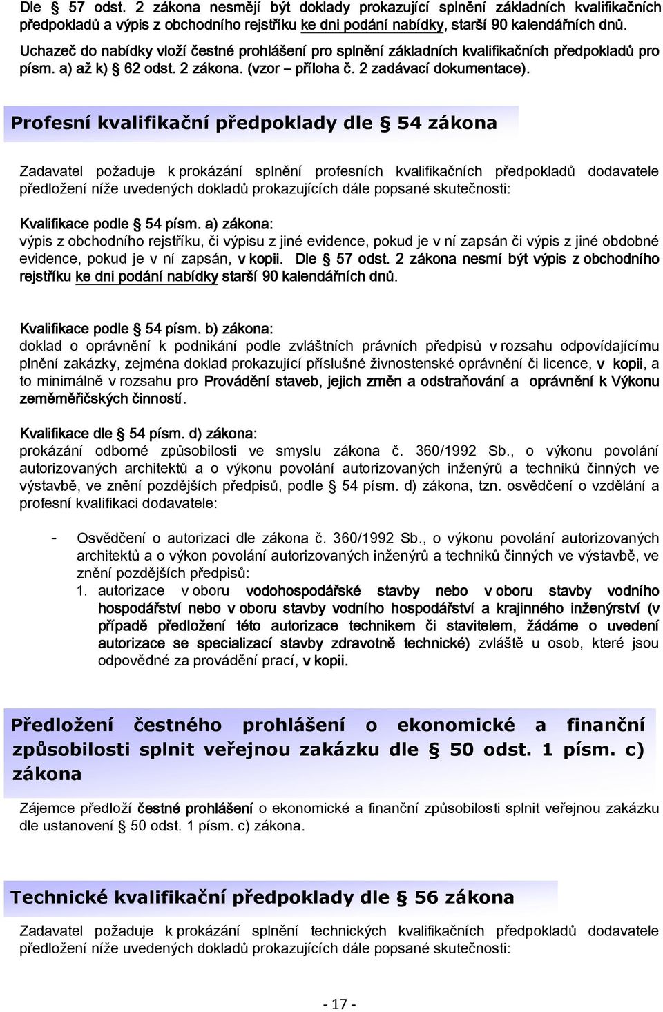 Profesní kvalifikační předpoklady dle 54 zákona Zadavatel požaduje k prokázání splnění profesních kvalifikačních předpokladů dodavatele předložení níže uvedených dokladů prokazujících dále popsané