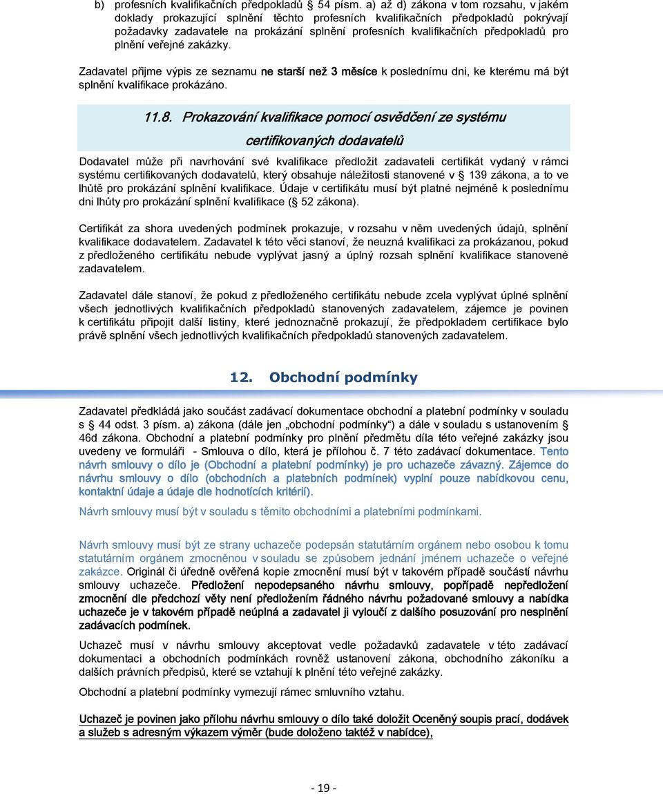 předpokladů pro plnění veřejné zakázky. Zadavatel přijme výpis ze seznamu ne starší než 3 měsíce k poslednímu dni, ke kterému má být splnění kvalifikace prokázáno. 11.8.
