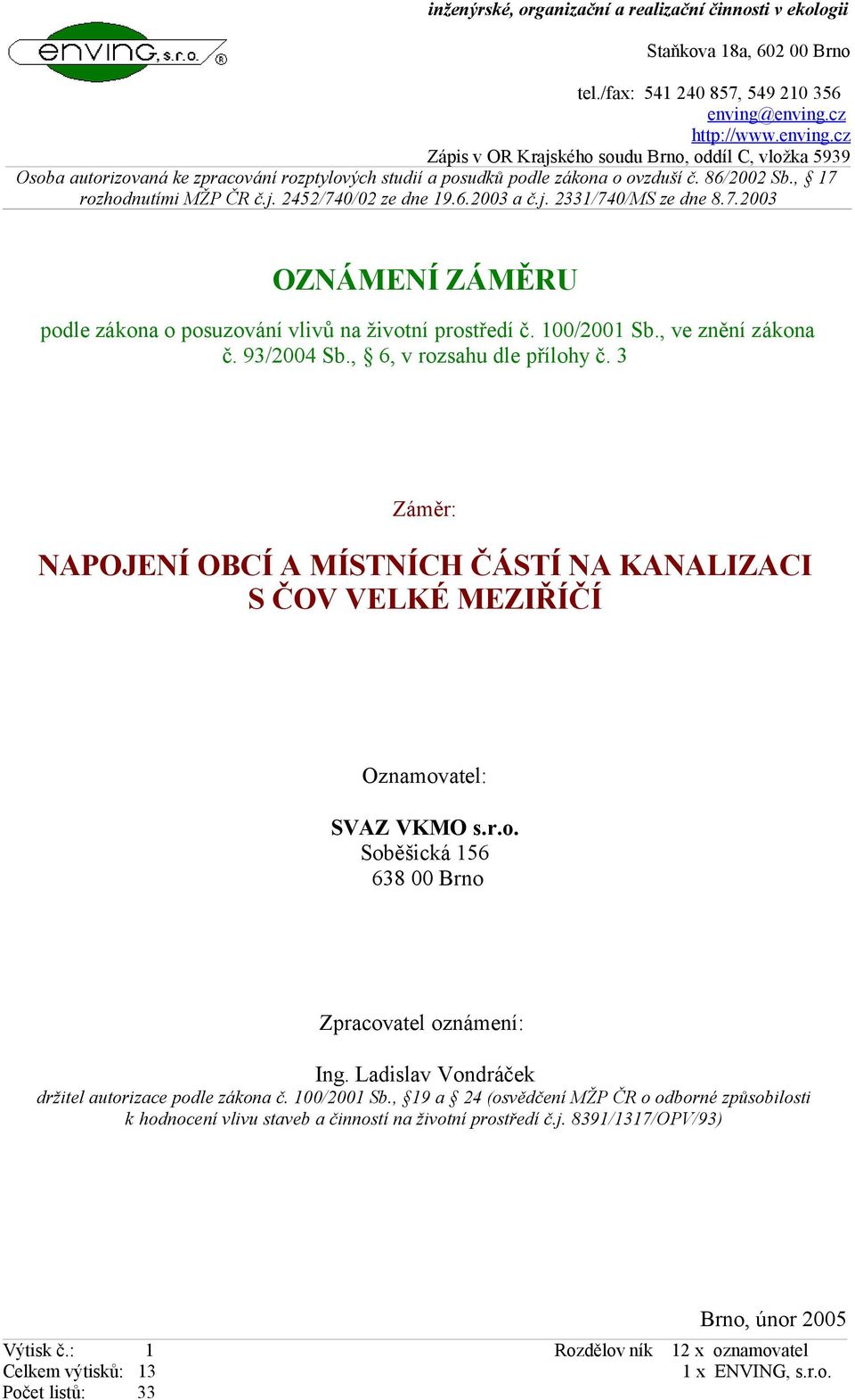 , 17 rozhodnutími MŽP ČR č.j. 2452/74/2 ze dne 19.6.23 a č.j. 2331/74/MS ze dne 8.7.23 OZNÁMENÍ ZÁMĚRU podle zákona o posuzování vlivů na životní prostředí č. 1/21 Sb., ve znění zákona č. 93/24 Sb.