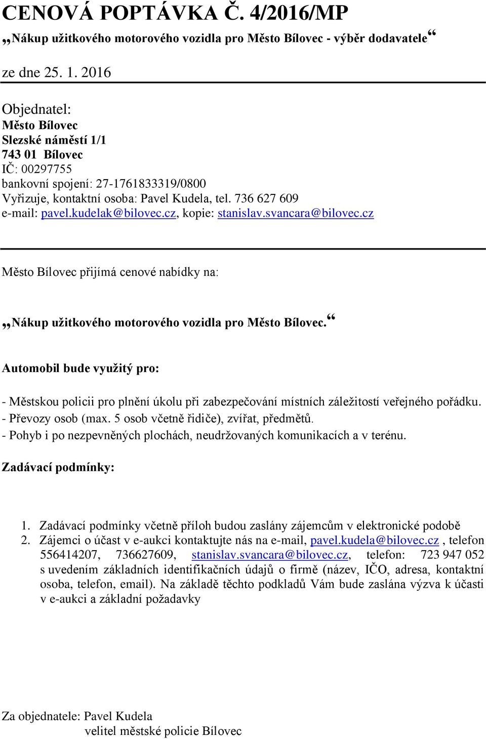 kudelak@bilovec.cz, kopie: stanislav.svancara@bilovec.cz Město Bílovec přijímá cenové nabídky na: Nákup užitkového motorového vozidla pro Město Bílovec.