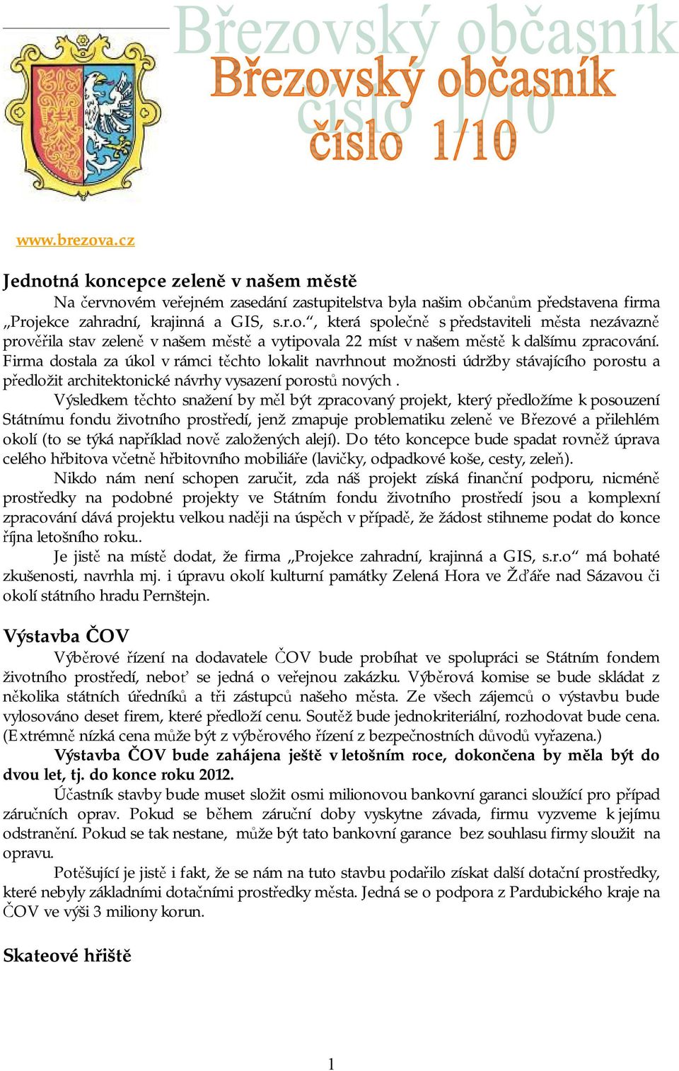 Výsledkem těchto snažení by měl být zpracovaný projekt, který předložíme k posouzení Státnímu fondu životního prostředí, jenž zmapuje problematiku zeleně ve Březové a přilehlém okolí (to se týká