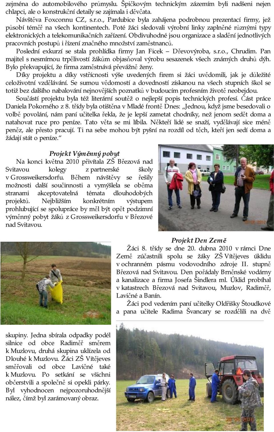 Obdivuhodné jsou organizace a sladění jednotlivých pracovních postupů i řízení značného množství zaměstnanců. Poslední exkurzí se stala prohlídka firmy Jan Ficek Dřevovýroba, s.r.o., Chrudim.