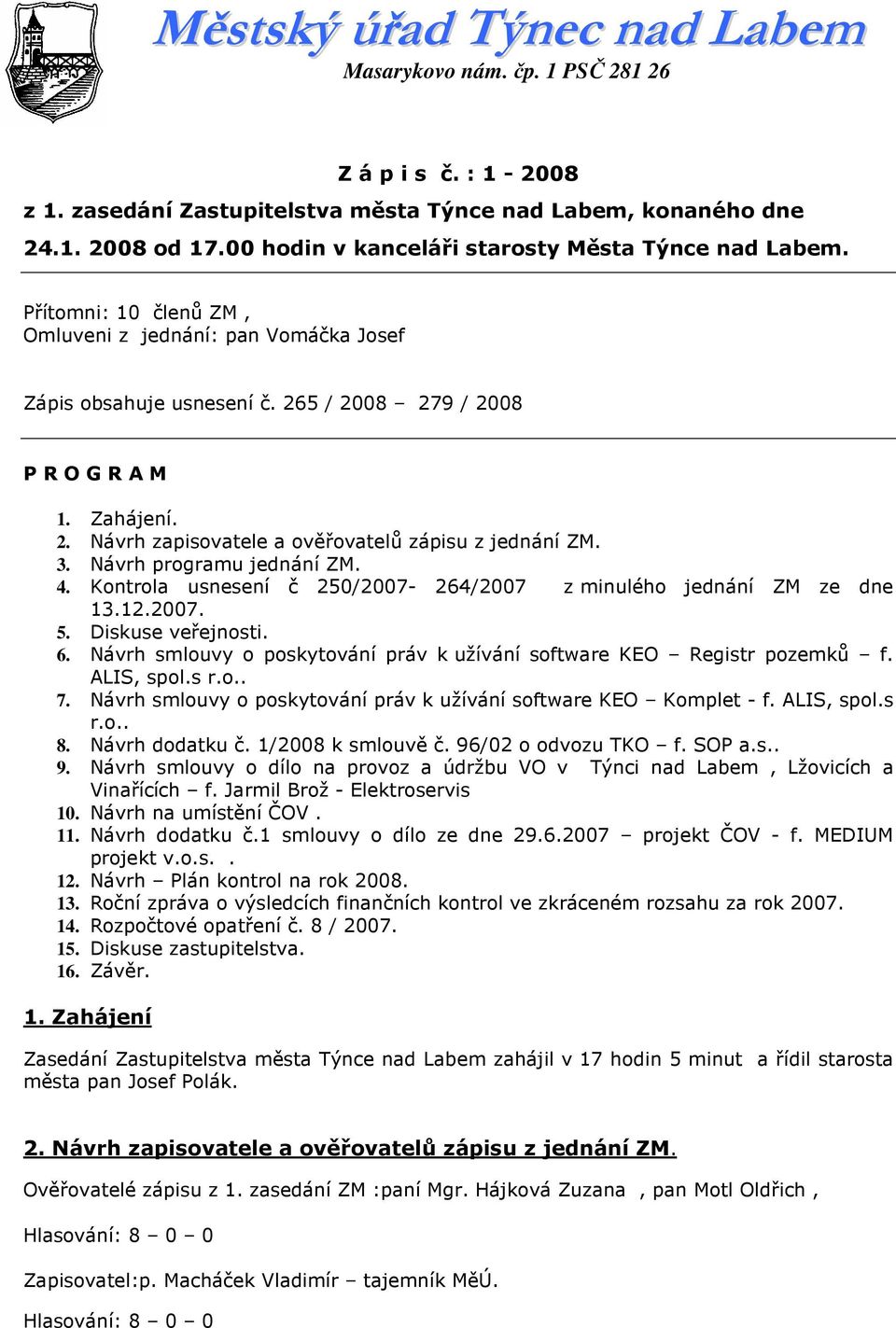 3. Návrh programu jednání ZM. 4. Kontrola usnesení č 250/2007-264/2007 z minulého jednání ZM ze dne 13.12.2007. 5. Diskuse veřejnosti. 6.