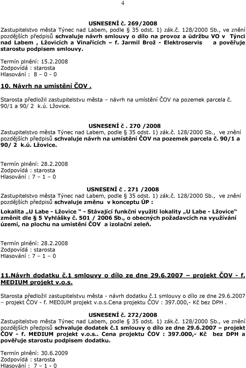 Starosta předložil zastupitelstvu města návrh na umístění ČOV na pozemek parcela č. 90/1 a 90/ 2 k.ú. Lžovice. USNESENÍ č.