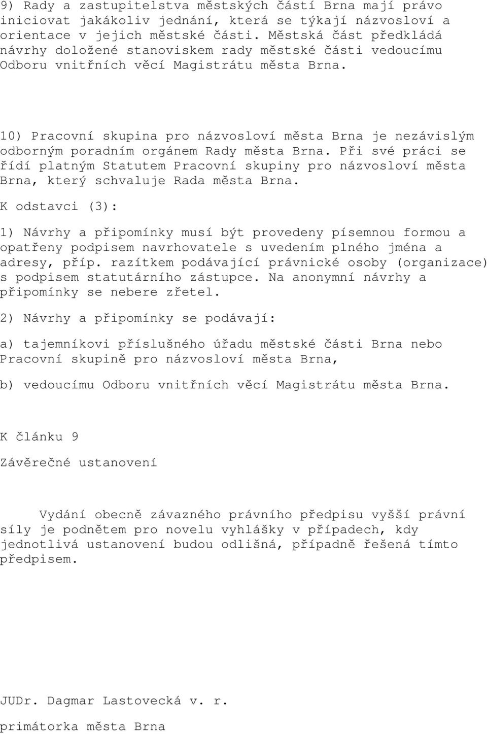 10) Pracovní skupina pro názvosloví města Brna je nezávislým odborným poradním orgánem Rady města Brna.