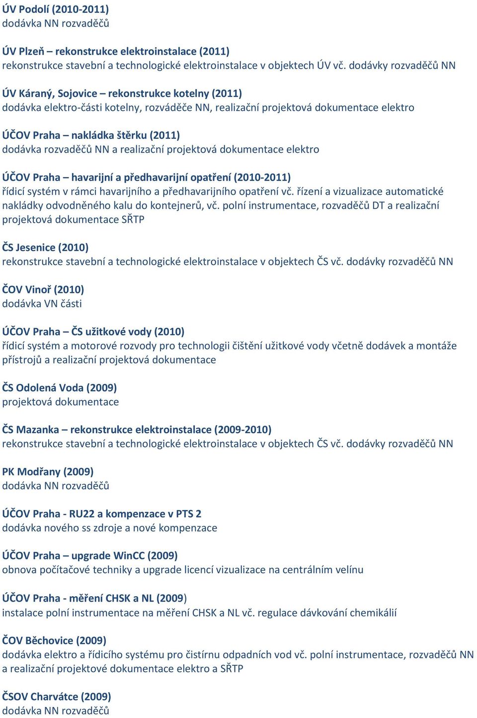 rozvaděčů NN a realizační projektová dokumentace elektro ÚČOV Praha havarijní a předhavarijní opatření (2010-2011) řídicí systém v rámci havarijního a předhavarijního opatření vč.