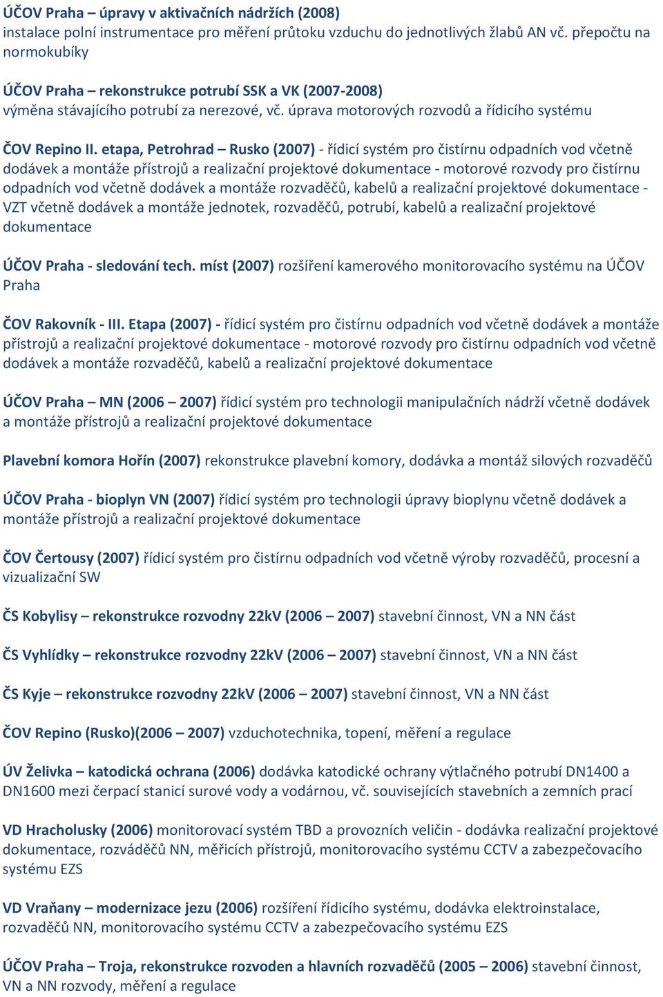 etapa, Petrohrad Rusko (2007) - řídicí systém pro čistírnu odpadních vod včetně dodávek a montáže přístrojů - motorové rozvody pro čistírnu odpadních vod včetně dodávek a montáže rozvaděčů, kabelů -