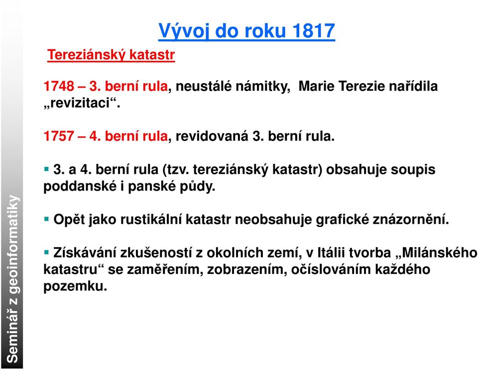 berní rula. 3. a 4. berní rula (tzv. tereziánský katastr) obsahuje soupis poddanské i panské půdy.