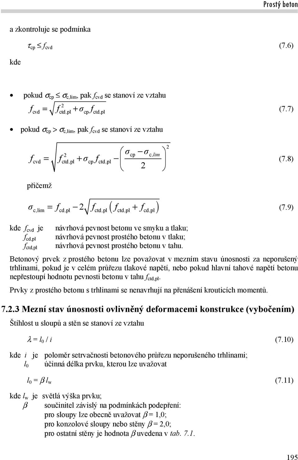 9) kde f cvd je návrhová pevnost betonu ve smyku a tlaku; f cd,pl návrhová pevnost prostého betonu v tlaku; f ctd,pl návrhová pevnost prostého betonu v tahu.