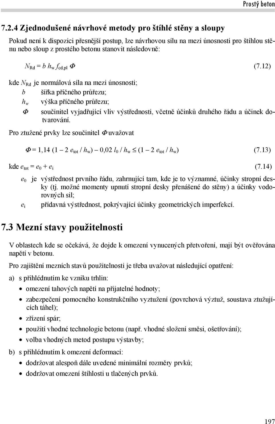 12) kde N Rd je normálová síla na mezi únosnosti; b šířka příčného průřezu; h w výška příčného průřezu; součinitel vyjadřující vliv výstřednosti, včetně účinků druhého řádu a účinek dotvarování.