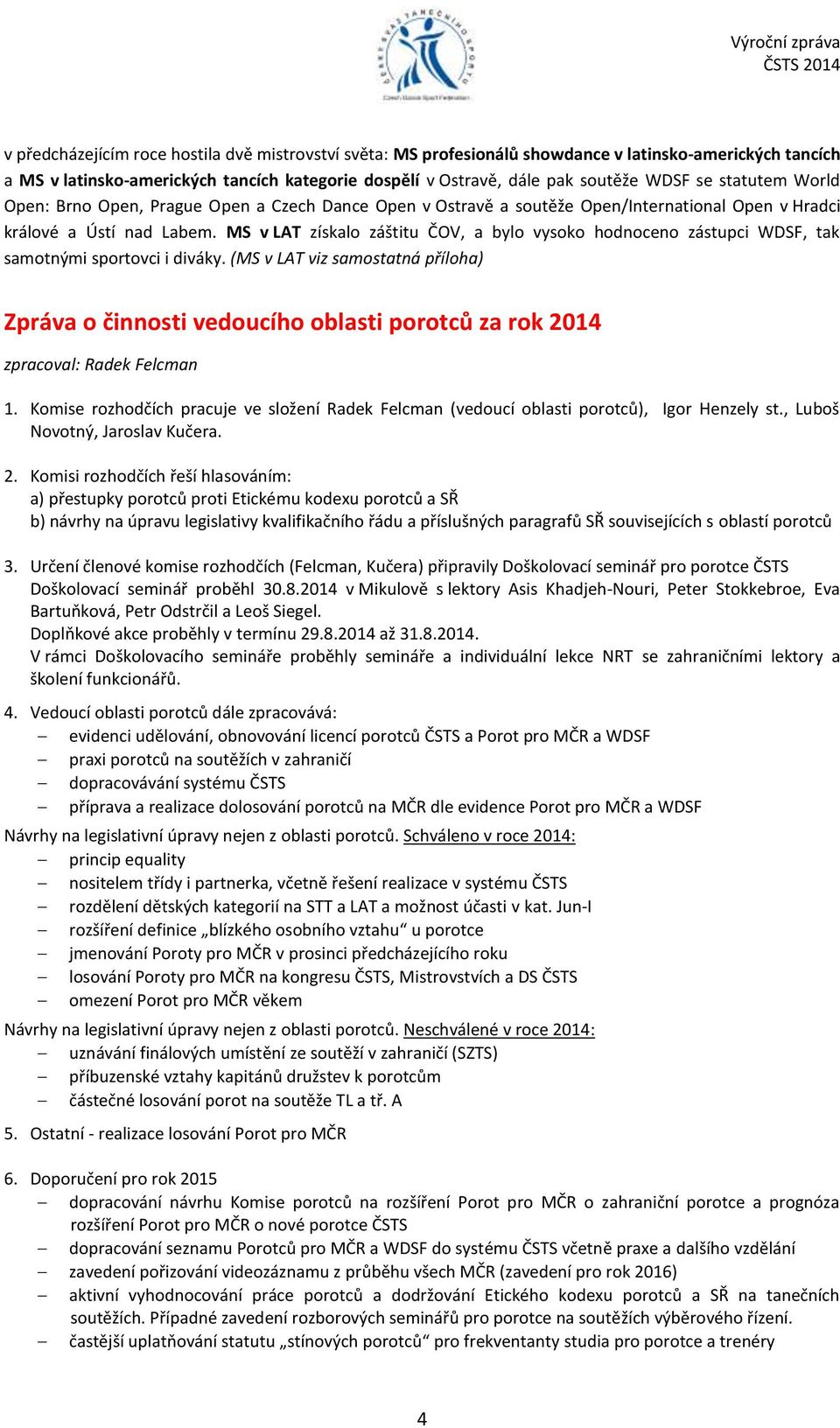MS v LAT získalo záštitu ČOV, a bylo vysoko hodnoceno zástupci WDSF, tak samotnými sportovci i diváky.