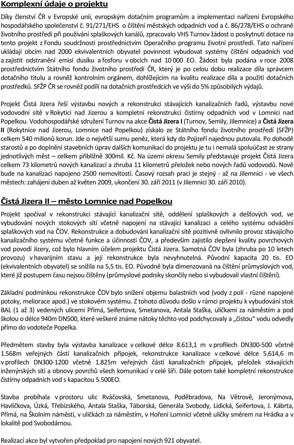 86/278/EHS o ochraně životního prostředí při používání splaškových kanálů, zpracovalo VHS Turnov žádost o poskytnutí dotace na tento projekt z Fondu soudržnosti prostřednictvím Operačního programu