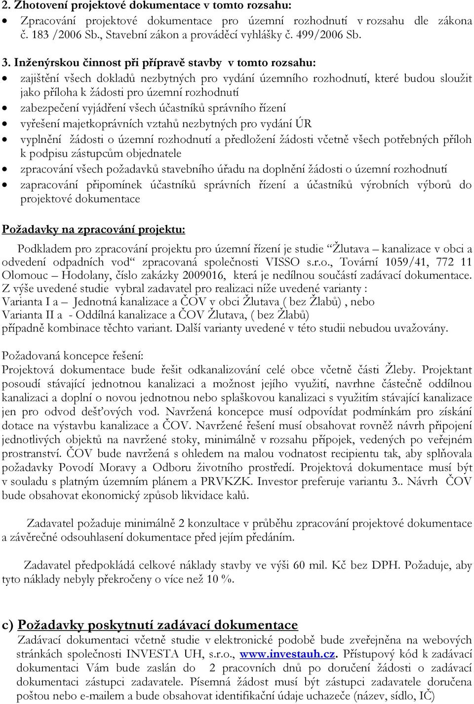 zabezpečení vyjádření všech účastníků správního řízení vyřešení majetkoprávních vztahů nezbytných pro vydání ÚR vyplnění žádosti o územní rozhodnutí a předložení žádosti včetně všech potřebných