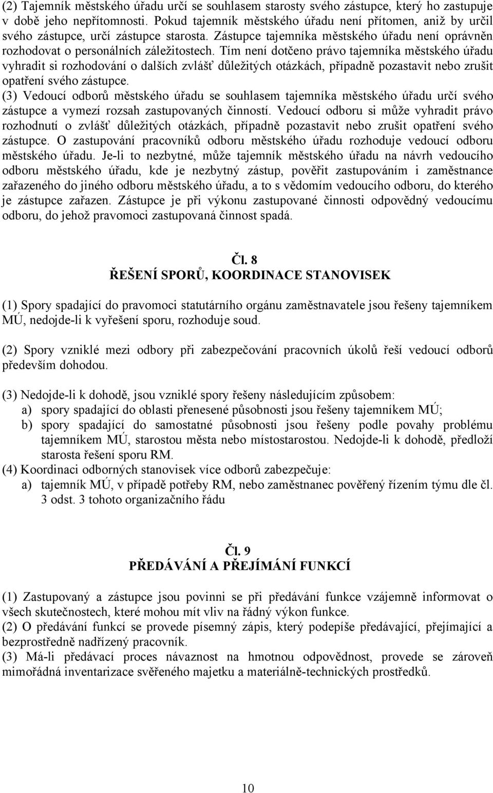 Tím není dotčeno právo tajemníka městského úřadu vyhradit si rozhodování o dalších zvlášť důležitých otázkách, případně pozastavit nebo zrušit opatření svého zástupce.