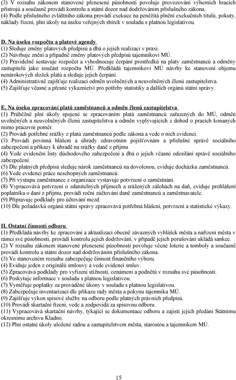 Na úseku rozpočtu a platové agendy (1) Sleduje změny platových předpisů a dbá o jejich realizaci v praxi. (2) Navrhuje znění a případně změny platových předpisů tajemníkovi MÚ.