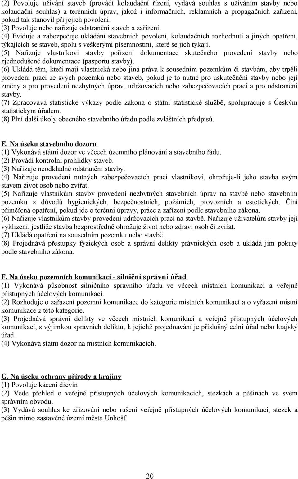 (4) Eviduje a zabezpečuje ukládání stavebních povolení, kolaudačních rozhodnutí a jiných opatření, týkajících se staveb, spolu s veškerými písemnostmi, které se jich týkají.