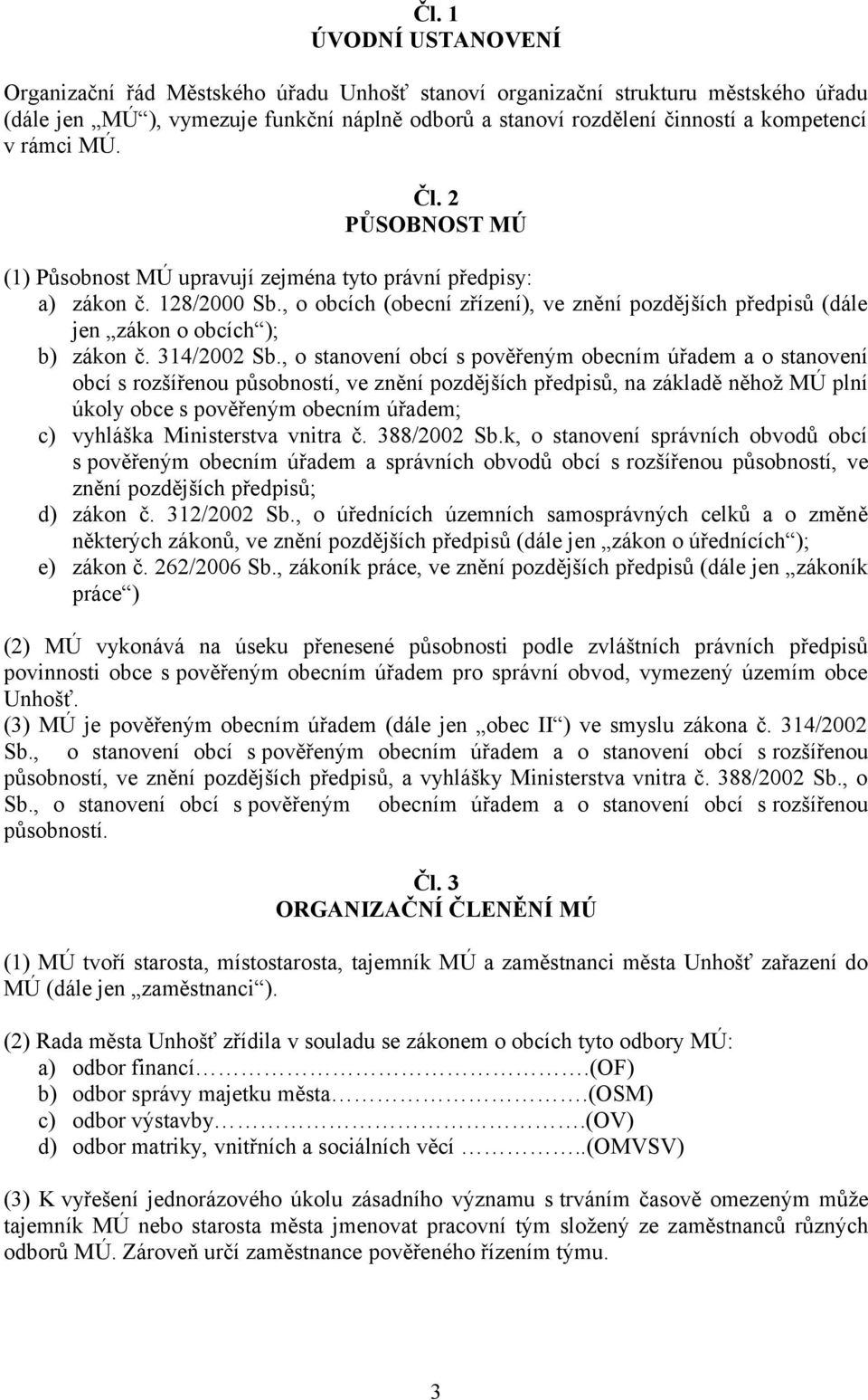 , o obcích (obecní zřízení), ve znění pozdějších předpisů (dále jen zákon o obcích ); b) zákon č. 314/2002 Sb.