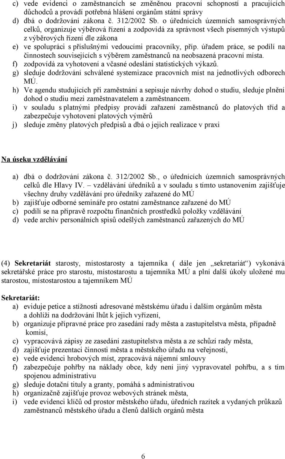 pracovníky, příp. úřadem práce, se podílí na činnostech souvisejících s výběrem zaměstnanců na neobsazená pracovní místa. f) zodpovídá za vyhotovení a včasné odeslání statistických výkazů.