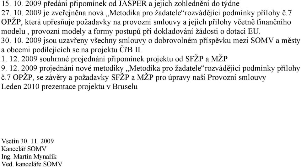 2009 jsou uzavřeny všechny smlouvy o dobrovolném příspěvku mezi SOMV a městy a obcemi podílejících se na ČřB II. 1. 12.