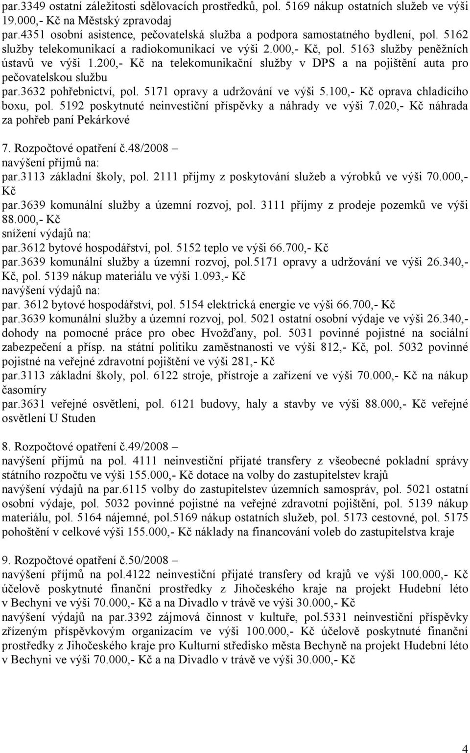 200,- Kč na telekomunikační služby v DPS a na pojištění auta pro pečovatelskou službu par.3632 pohřebnictví, pol. 5171 opravy a udržování ve výši 5.100,- Kč oprava chladícího boxu, pol.