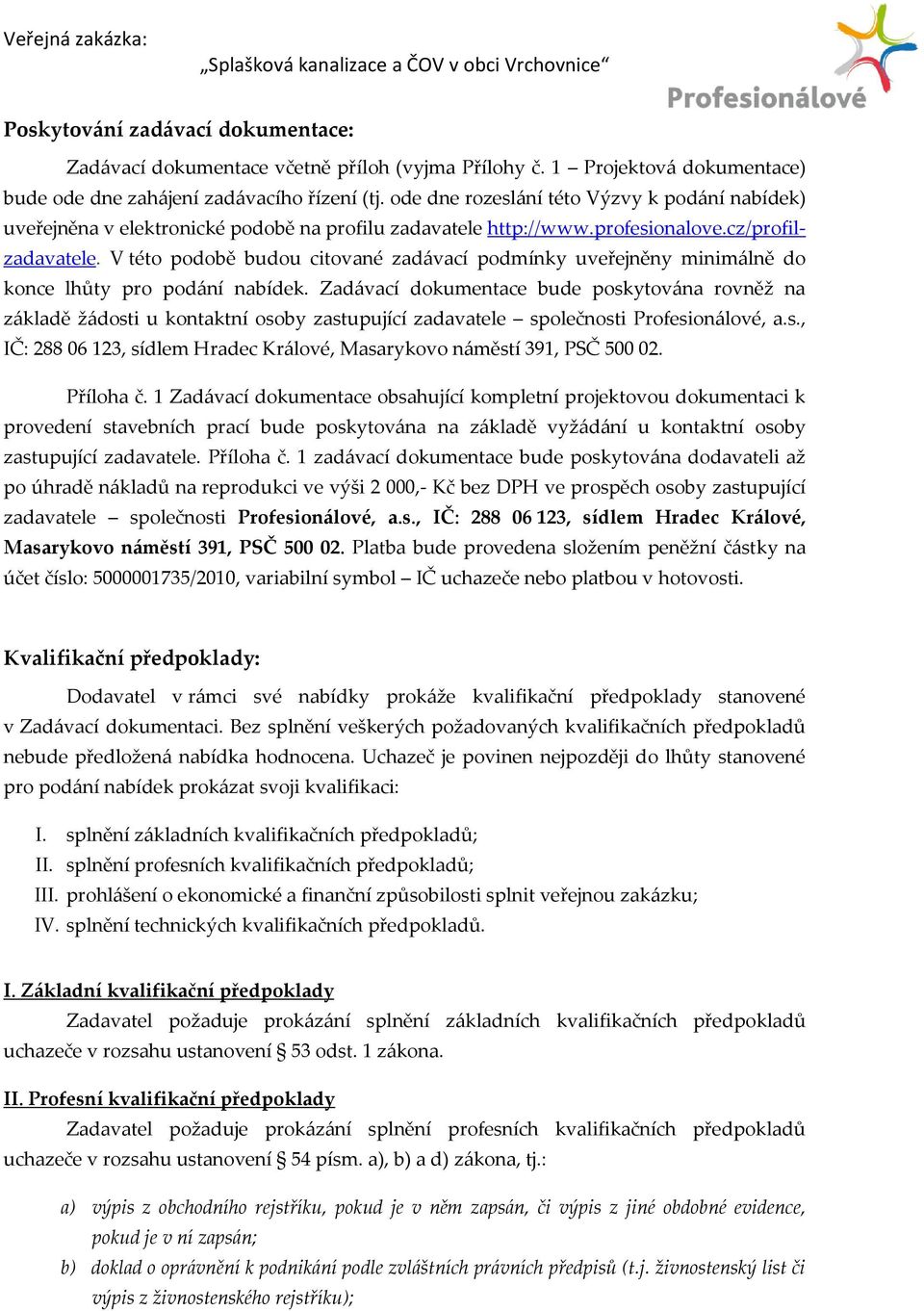 V této podobě budou citované zadávací podmínky uveřejněny minimálně do konce lhůty pro podání nabídek.