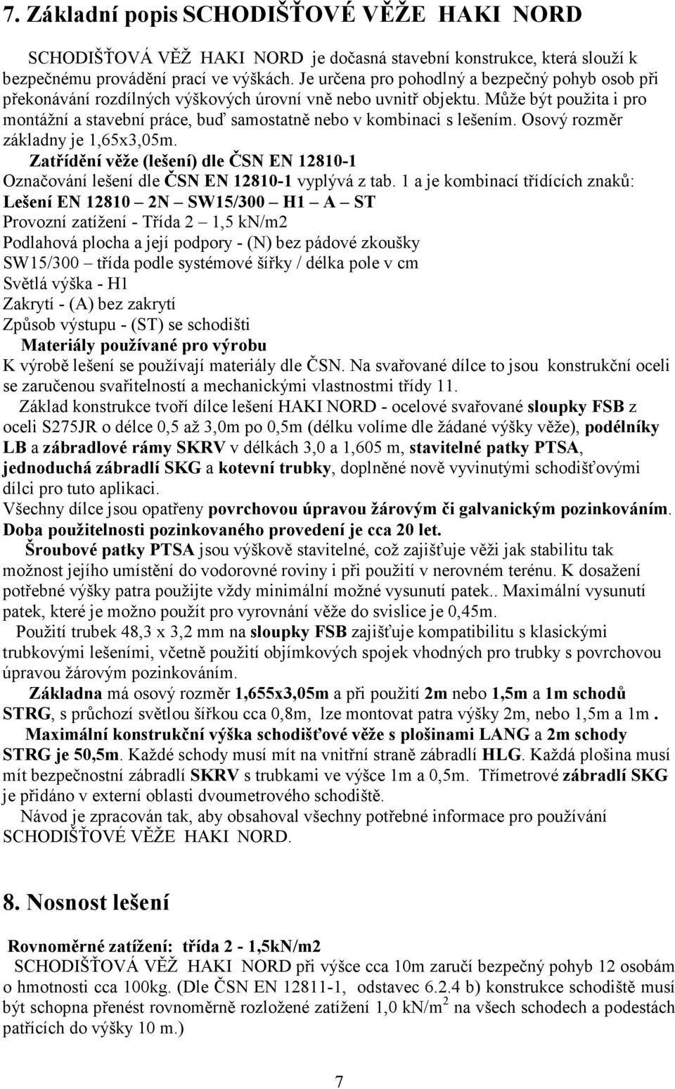 Může být použita i pro montážní a stavební práce, buď samostatně nebo v kombinaci s lešením. Osový rozměr základny je 1,65x3,05m.