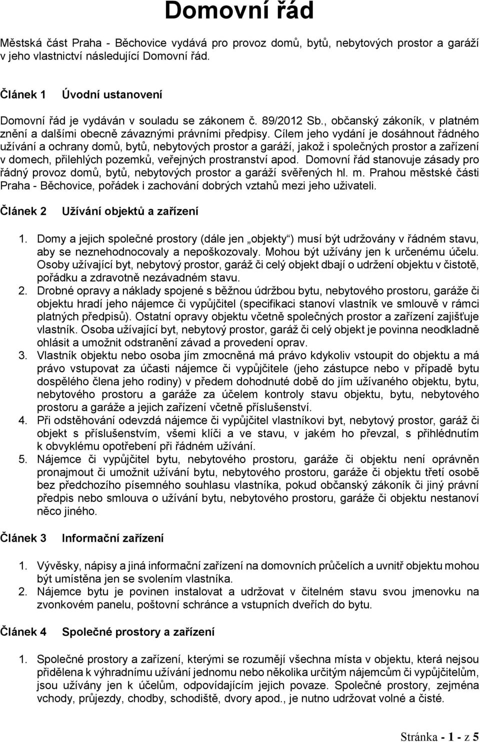 Cílem jeho vydání je dosáhnout řádného užívání a ochrany domů, bytů, nebytových prostor a garáží, jakož i společných prostor a zařízení v domech, přilehlých pozemků, veřejných prostranství apod.