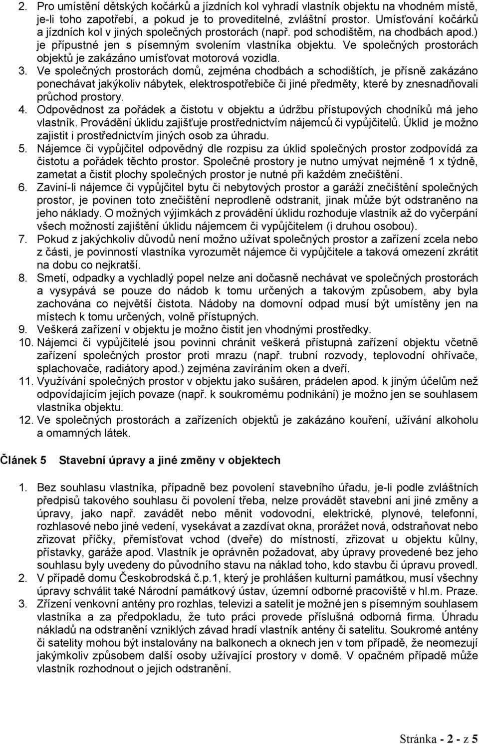 Ve společných prostorách objektů je zakázáno umísťovat motorová vozidla. 3.